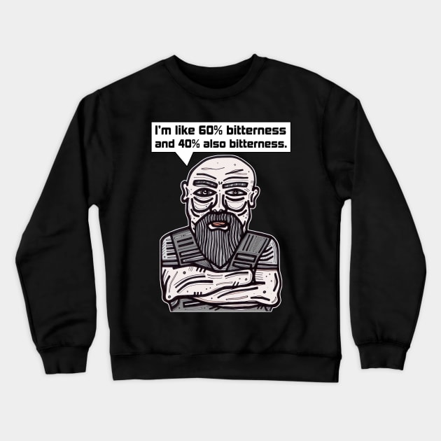 "I'm like 60% bitterness and 40% also bitterness." Crewneck Sweatshirt by The BuddaKats