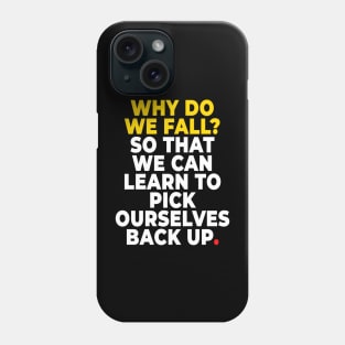 Why do we fall? So that we can learn to pick ourselves back up Phone Case