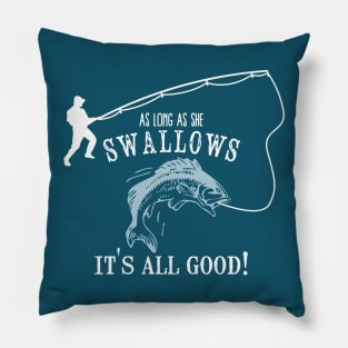 As Long As She Swallows It's All Good Fishing Addicted Gift Pillow