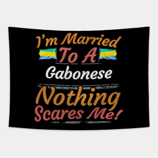 I'm Married To A Gabonese Nothing Scares Me - Gift for Gabonese From Gabon Africa,Middle Africa, Tapestry