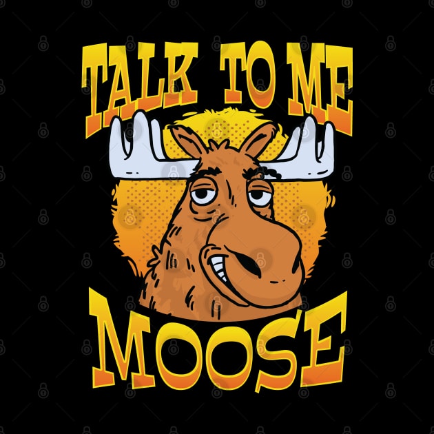 Talk to Me, Moose Funny Moose Graphic for Men, Women & Youth by Graphic Duster