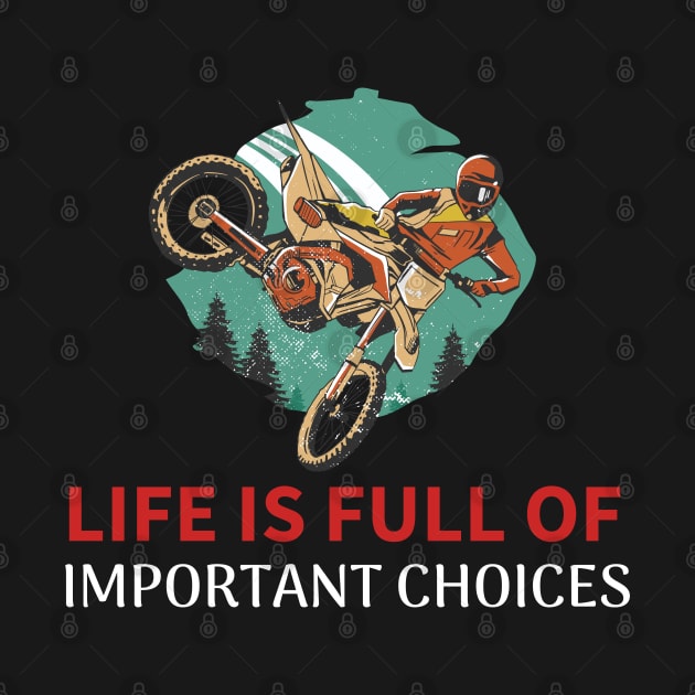 This Life is Full Of Important Choices - Dirt Bike by T-Shirt Dealer