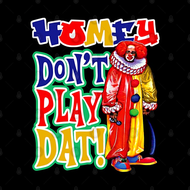 Homey Don't Play Dat Dks by Alema Art