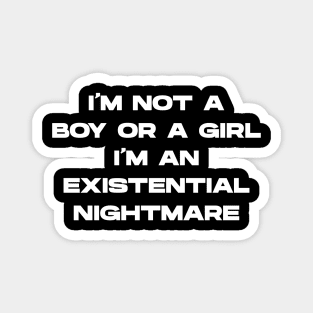 I'm Not A Boy Or A Girl I'm An Existential Nightmare Magnet