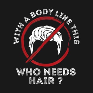 With a body like this, who needs hair? Bald and Proud T-Shirt_86 T-Shirt