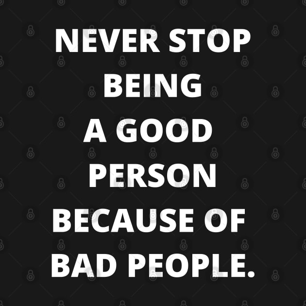 Never Stop Being A Good Person Because Of Bad People by busines_night
