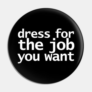 Dress For The Job You Want Funny Typography Pin