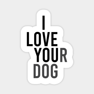 I Love Your Dog Magnet