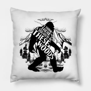 i think there's a squatch in these woods Bigfoot Pillow