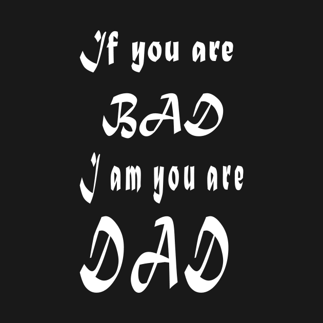 If you are bad I am your Dad by Khushidesigners