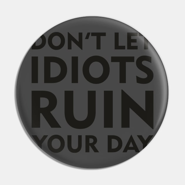 Don't Let Idiots Ruin Your Day Pin by Dreamteebox