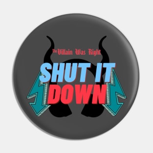 Shut it Down - Villain Was Right Pin