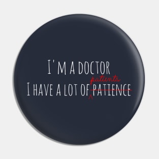 I'm a doctor, i have patience Pin
