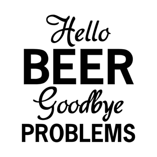 Hello beer goodbye problems T-Shirt