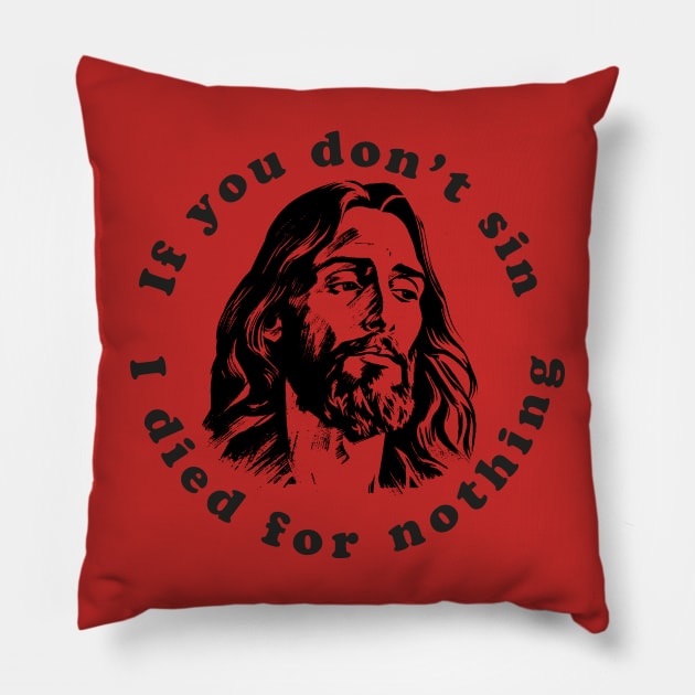 If You Don't Sin I Died For Nothing Pillow by n23tees