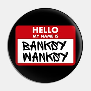 Hello My Name Is Banksy Wanksy Pin