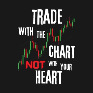 Trade With The Chart And Not With Your Heart T-Shirt