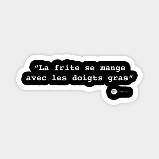 La frite se mange avec les doigts gras Magnet