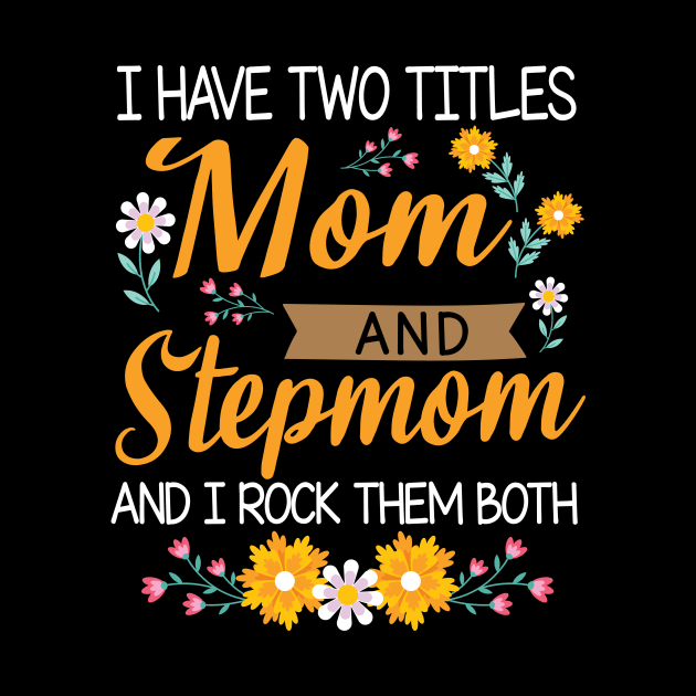 I Have Two Titles Mom And Stepmom And I Rock Them Both Mommy by Cowan79