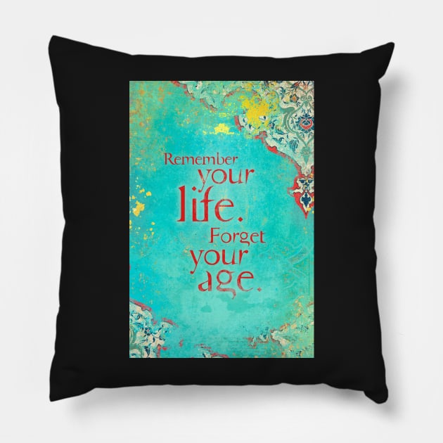 Remember Your Life, Forget Your Age Pillow by AngiandSilas