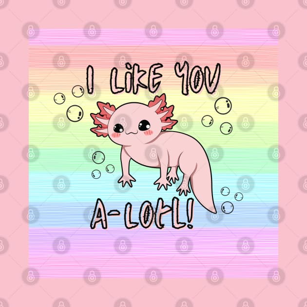 I Like You A-Lotl! by LylaLace Studio