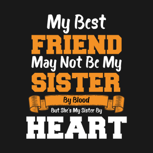 My Best Friend May Not Be My Sister By Blood But she's my sister by heart T-Shirt