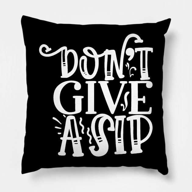 Drinking Quotes Don't Give a Sip Alcohol Gift Pillow by StacysCellar