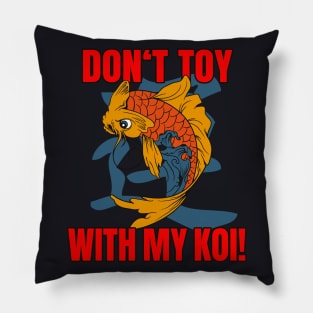 Don't toy with my Koi Pillow