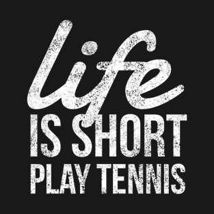 Life Is Short Play Tennis Grab Your Racket Fun Player Shirt T-Shirt