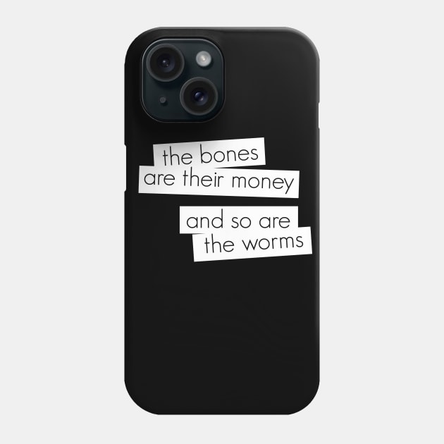 The bones are their money and so are the worms Phone Case by sanastyle