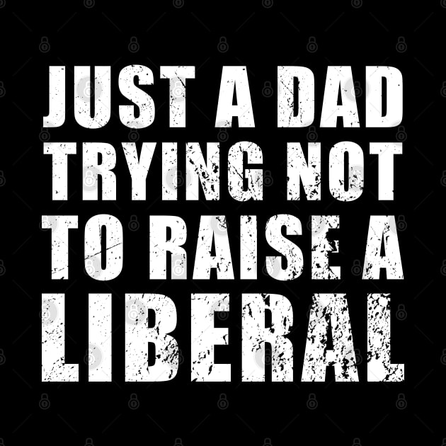 Just a Dad Trying Not to Raise a Liberal by TrikoGifts