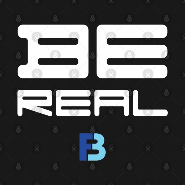 Be Real by We Stay Authentic by FB