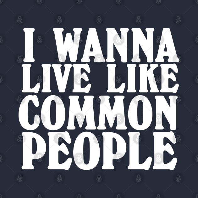 I wanna live like common people. Pulp. by ölümprints