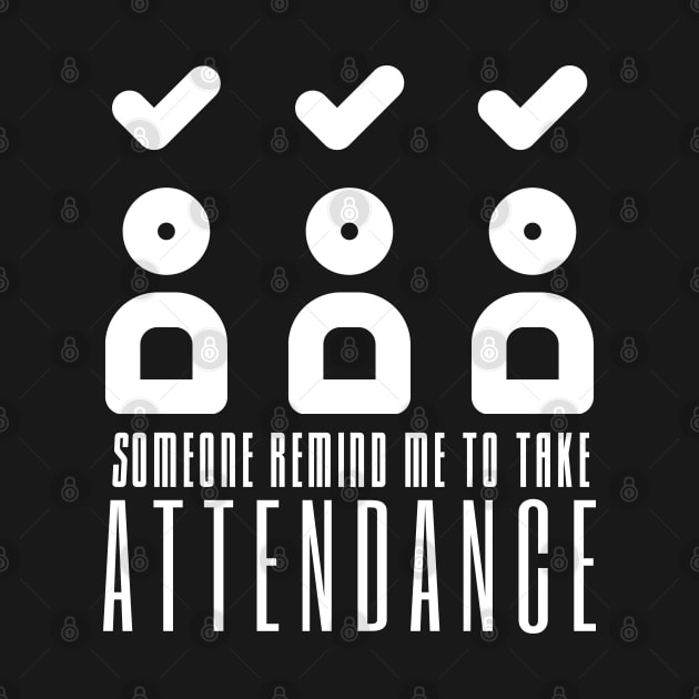 Someone Remind Me To Take Attendance by HobbyAndArt