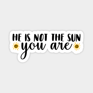 He Is Not The Sun. You Are. Magnet