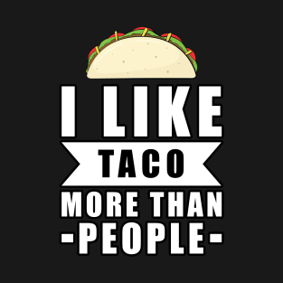 I Like Taco More Than People - Funny Quote T-Shirt