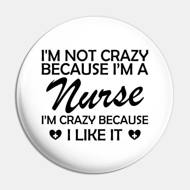 Nurse - I am not crazy because I'm a nurse I'm crazy because I like it Pin by KC Happy Shop