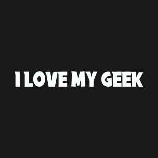 I Love My Geek Funny Smart Geeks IT I.T. Tech Computer T-Shirt