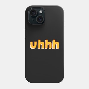 Uhhh Phone Case