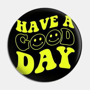 Have A Good Day Pin