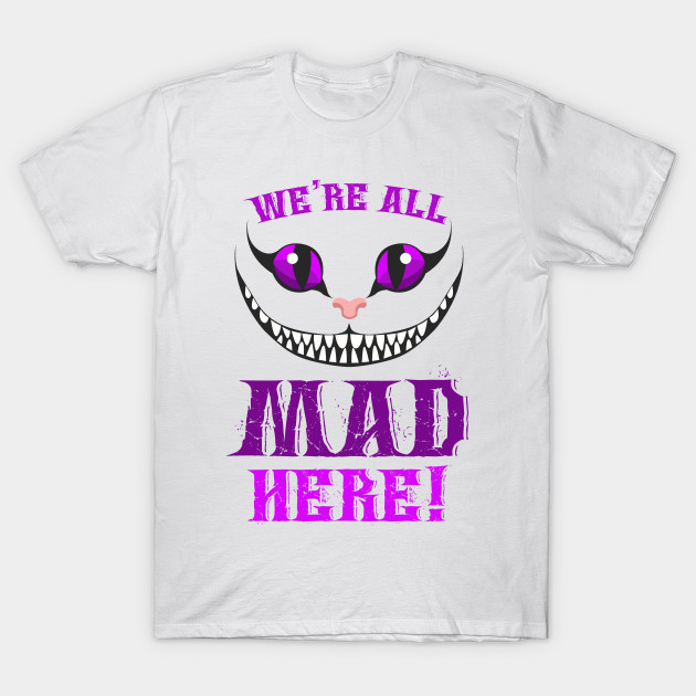 We Re All Mad Here Grinning Cheshire Cat Cheshire T Shirt Teepublic