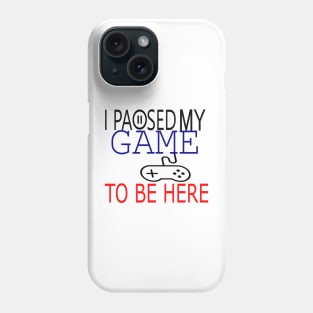 I Paused My Game To Be Here T-Shirt, Funny Gaming T-shirt Phone Case