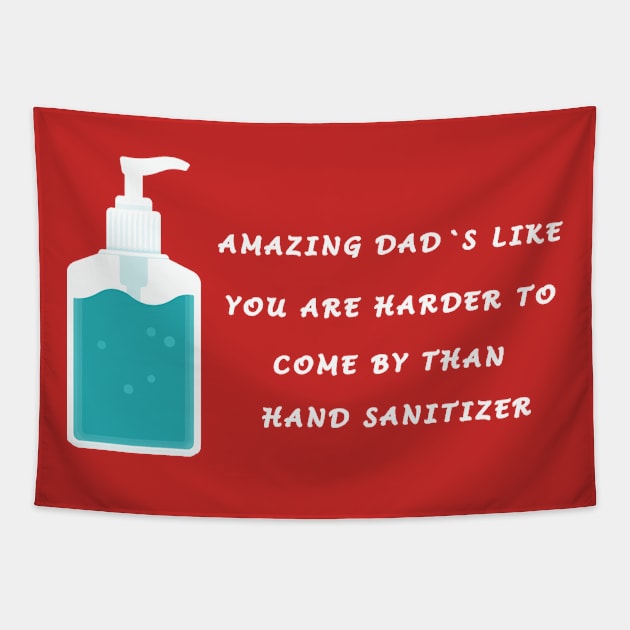 AMAZING DAD'S LIKE YOU ARE HARDER TO COME BY THAN HAND SANITIZER Tapestry by CHIRAZAD