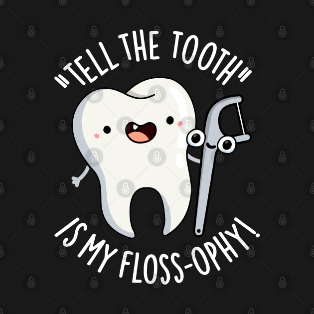 Tell The Tooth Is My Floss-ophy Funny Dental Puns by punnybone