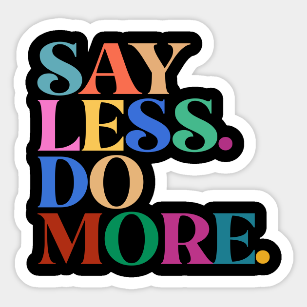 SAY LESS DO MORE - Say Less Do More Meme - Sticker
