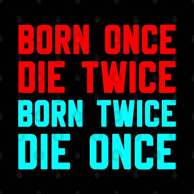 BORN ONCE DIE TWICE BORN TWICE DIE ONCE by Christian ever life