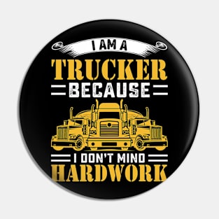 I am a trucker because i dont mind hardwork Pin