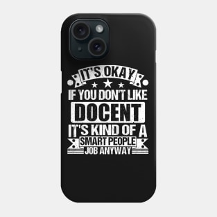 Docent lover It's Okay If You Don't Like Docent It's Kind Of A Smart People job Anyway Phone Case