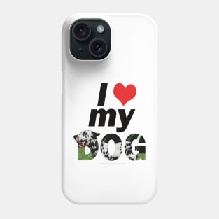 I love (heart) my dog - Dalmatian oil painting word art Phone Case