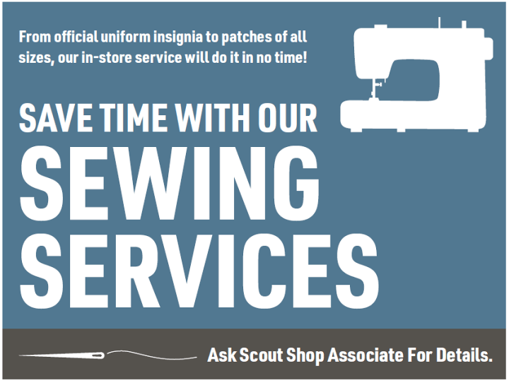 Save time with our sewing services! From official uniform insignia to patches of all sizes, our in-store service will do it in no time. Ask a Scout Shop associate for details.